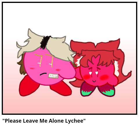 "Please Leave Me Alone Lychee"