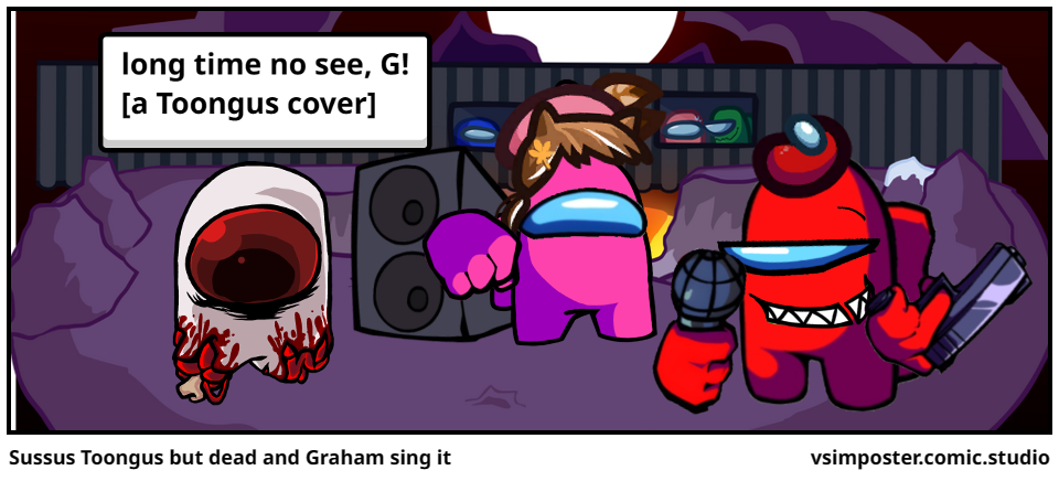 Sussus Toongus but dead and Graham sing it
