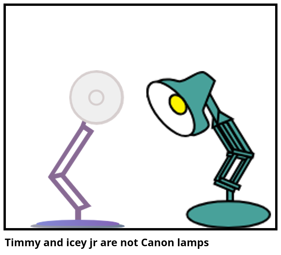 Timmy and icey jr are not Canon lamps