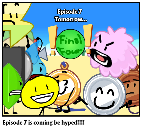 Episode 7 is coming be hyped!!!!