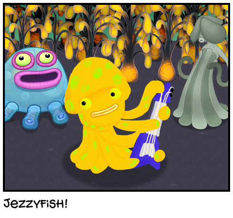 Jezzyfish!