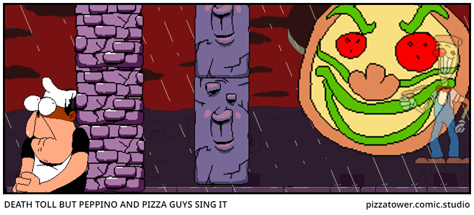 DEATH TOLL BUT PEPPINO AND PIZZA GUYS SING IT
