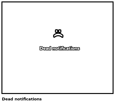Dead notifications