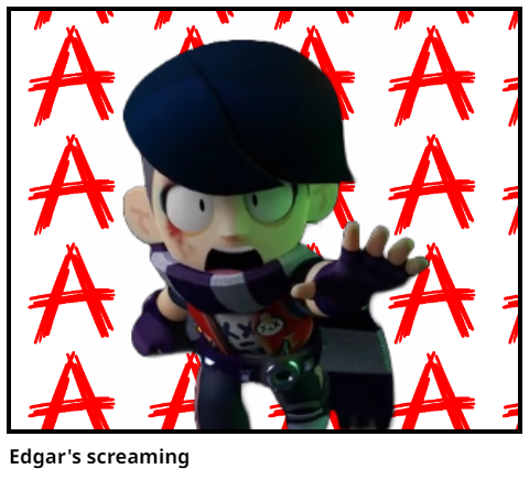 Edgar's screaming