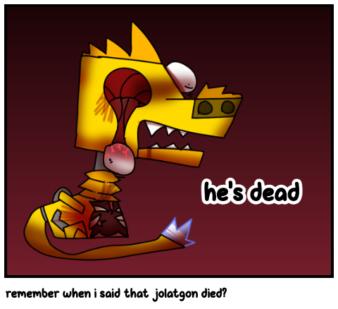 remember when i said that jolatgon died?