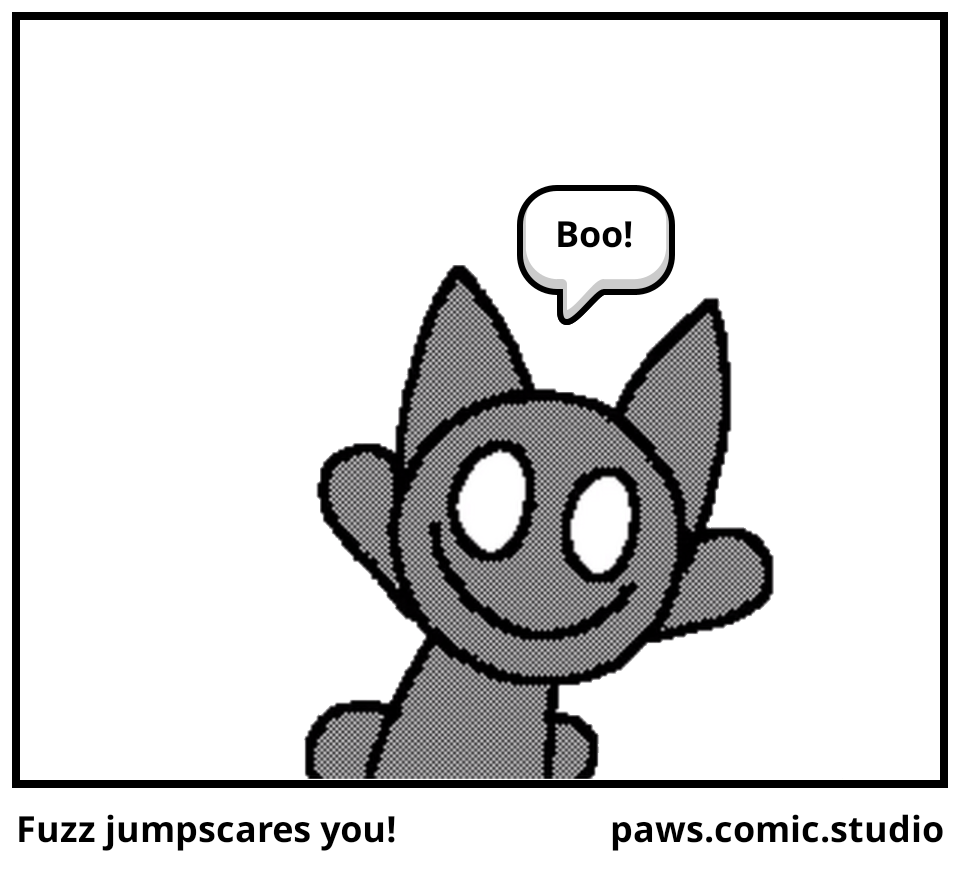 Fuzz jumpscares you!