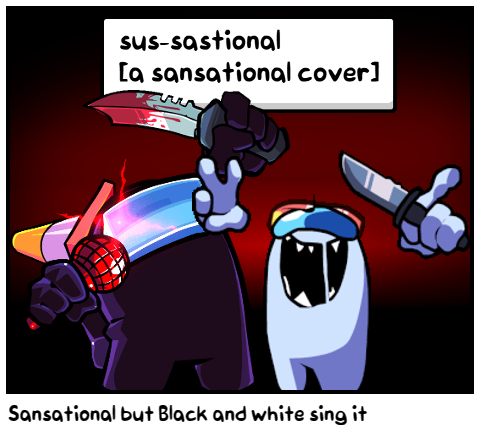 Sansational but Black and white sing it