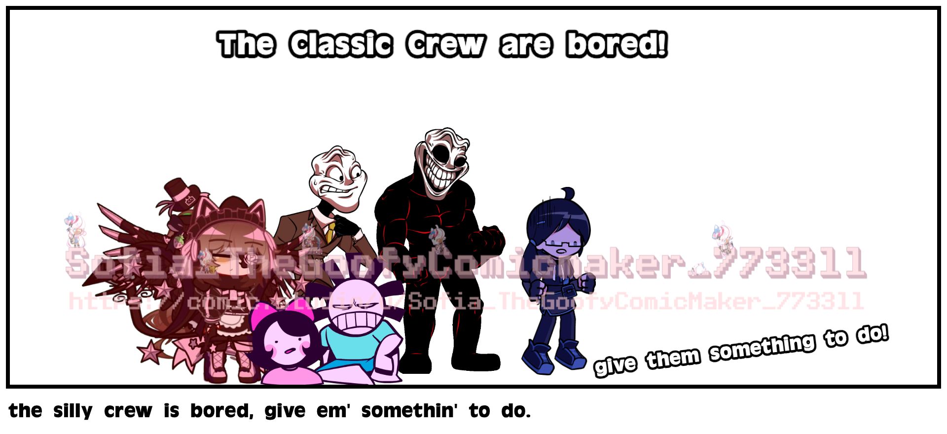 the silly crew is bored, give em' somethin' to do.