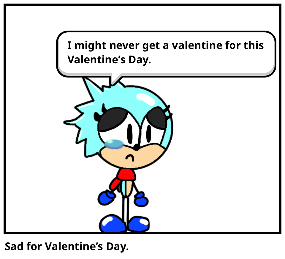 Sad for Valentine’s Day.
