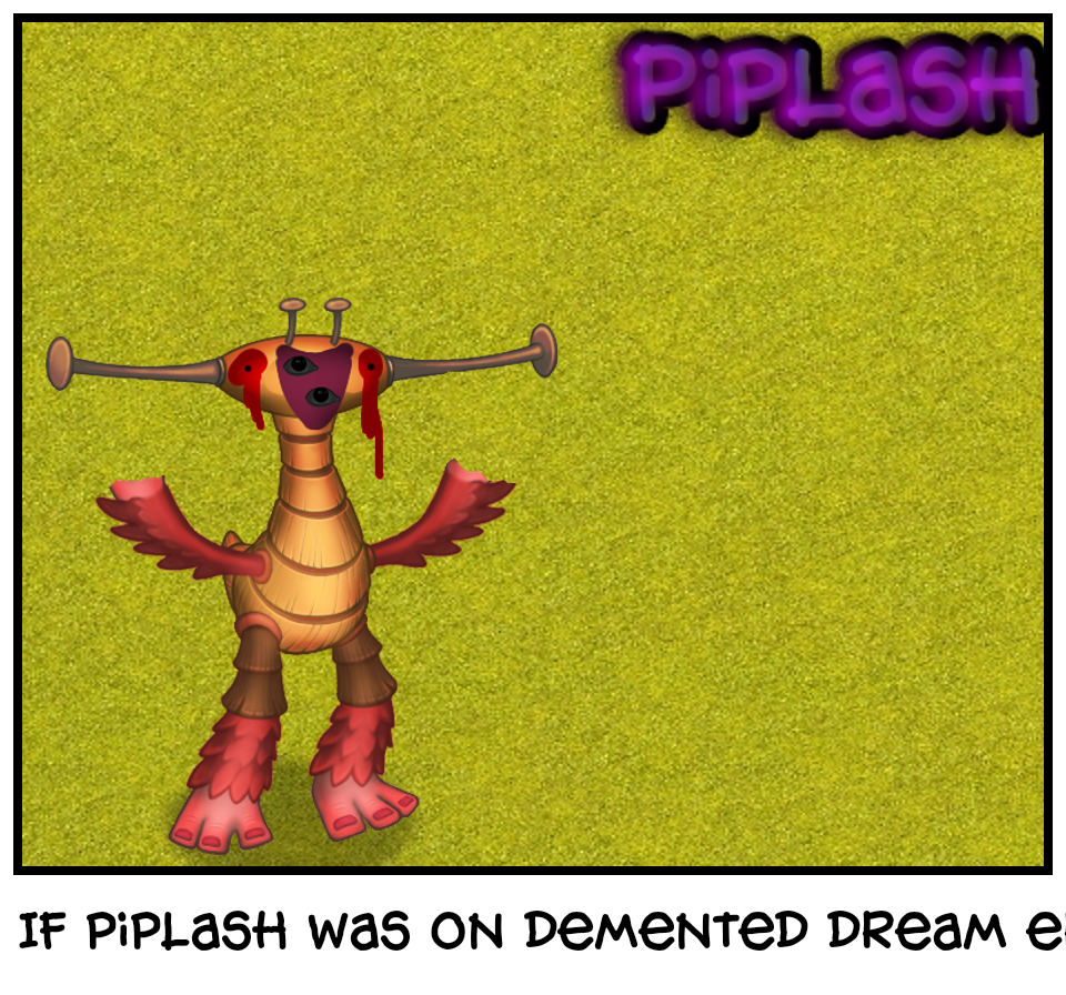 If piplash was on demented dream error 