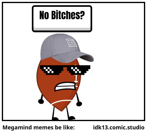 Megamind memes be like: