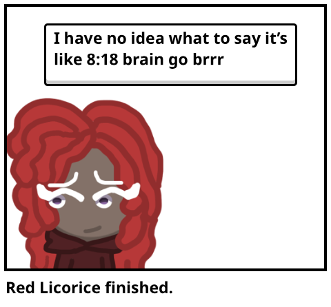 Red Licorice finished.