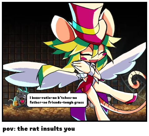 pov: the rat insults you