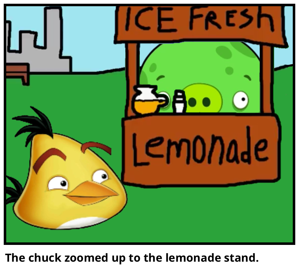 The chuck zoomed up to the lemonade stand.