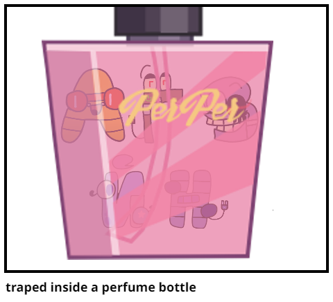 traped inside a perfume bottle