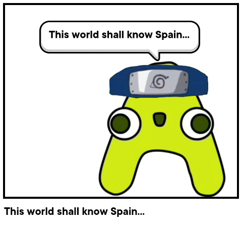 This world shall know Spain...