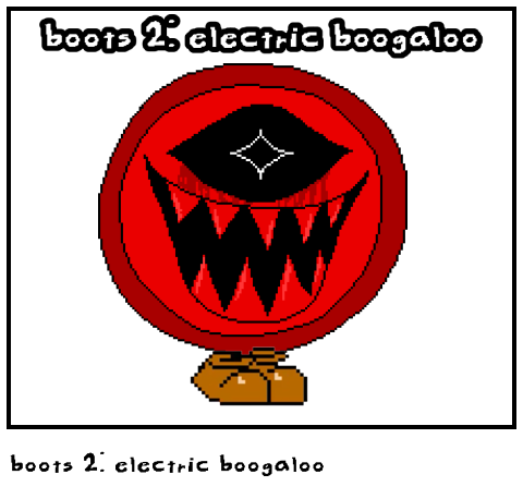boots 2: electric boogaloo