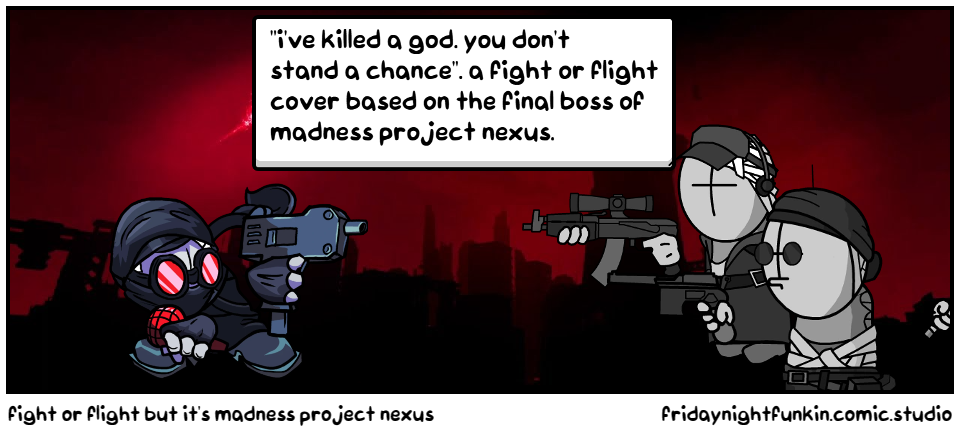 fight or flight but it's madness project nexus