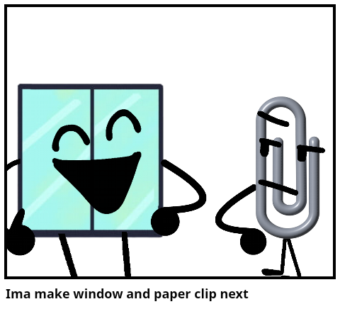 Ima make window and paper clip next