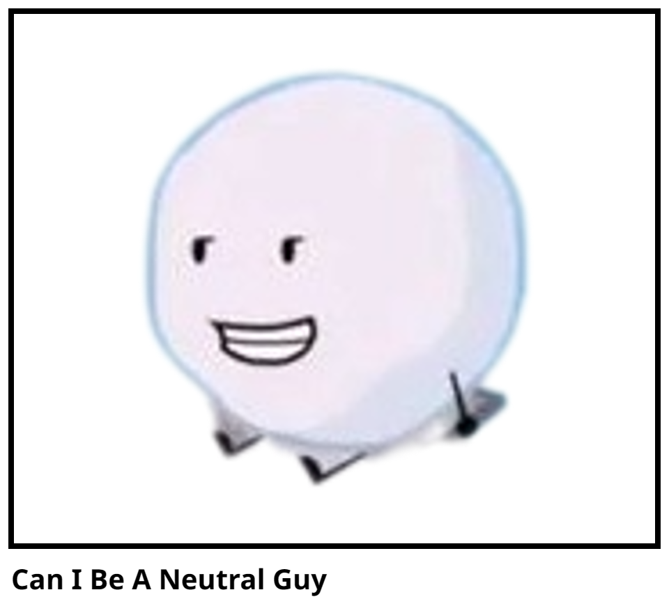 Can I Be A Neutral Guy
