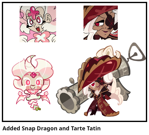 Added Snap Dragon and Tarte Tatin