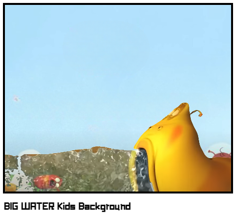 BIG WATER Kids Background