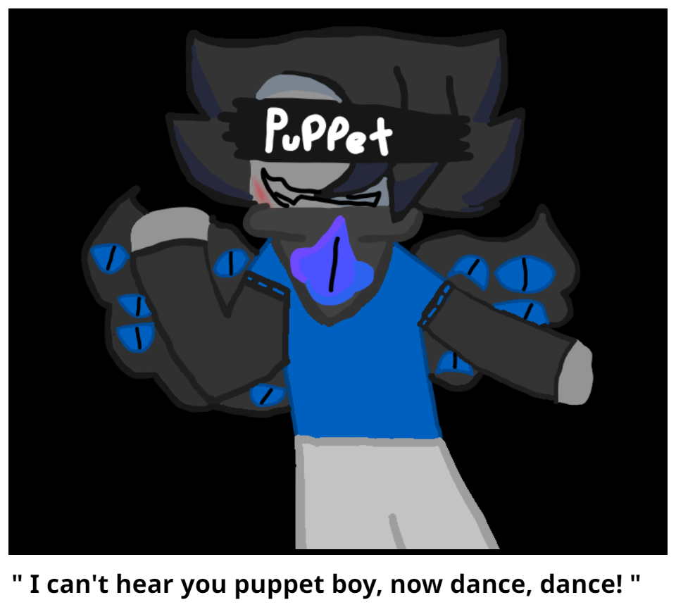" I can't hear you puppet boy, now dance, dance! "