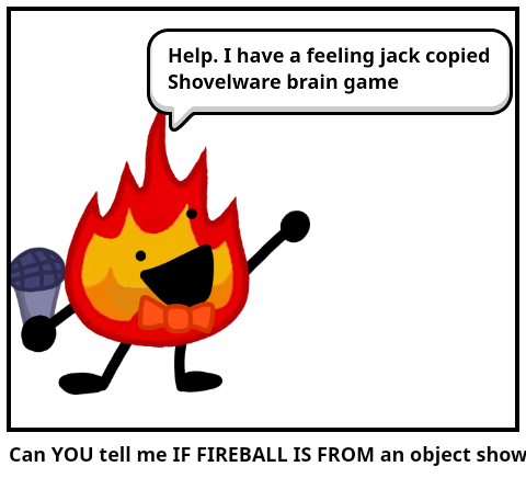 Can YOU tell me IF FIREBALL IS FROM an object show