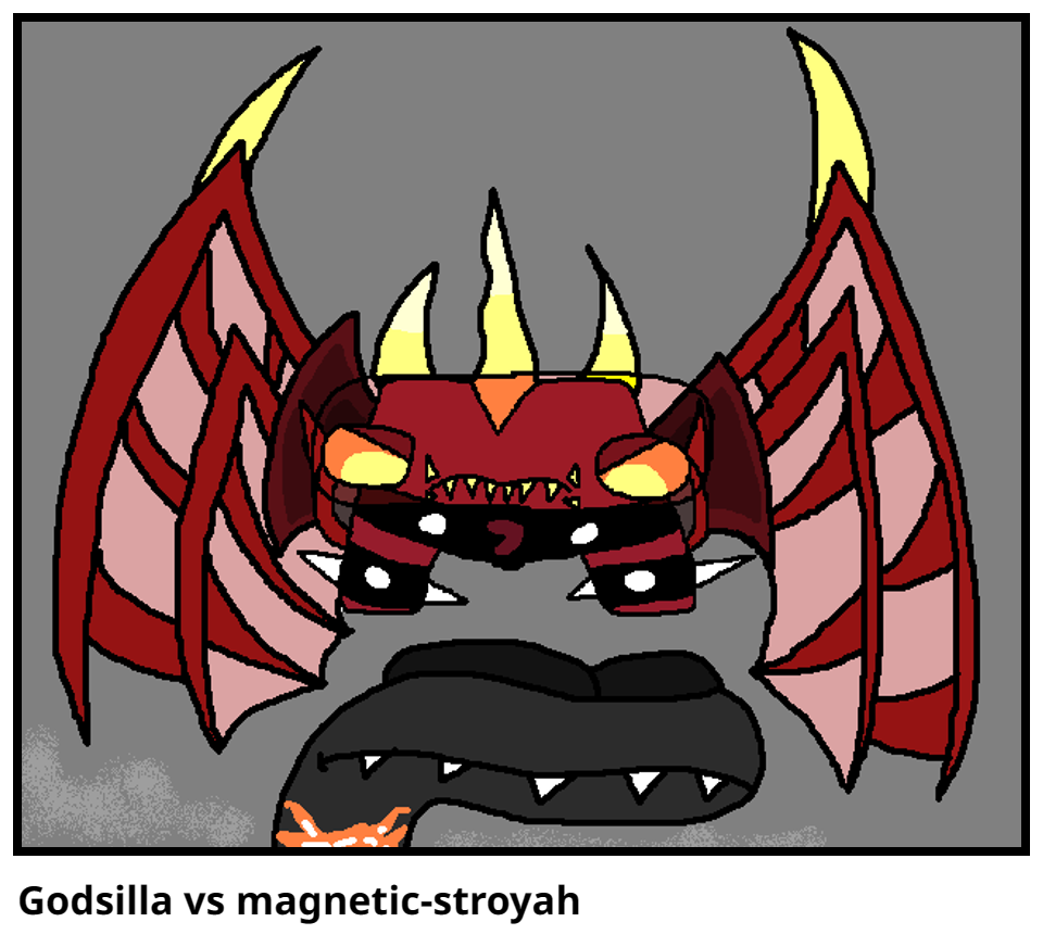 Godsilla vs magnetic-stroyah
