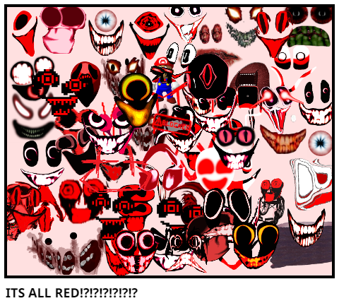 ITS ALL RED!?!?!?!?!?!?