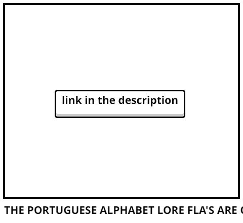 THE PORTUGUESE ALPHABET LORE FLA'S ARE OUT!