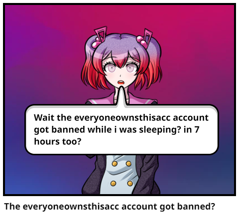 The everyoneownsthisacc account got banned?