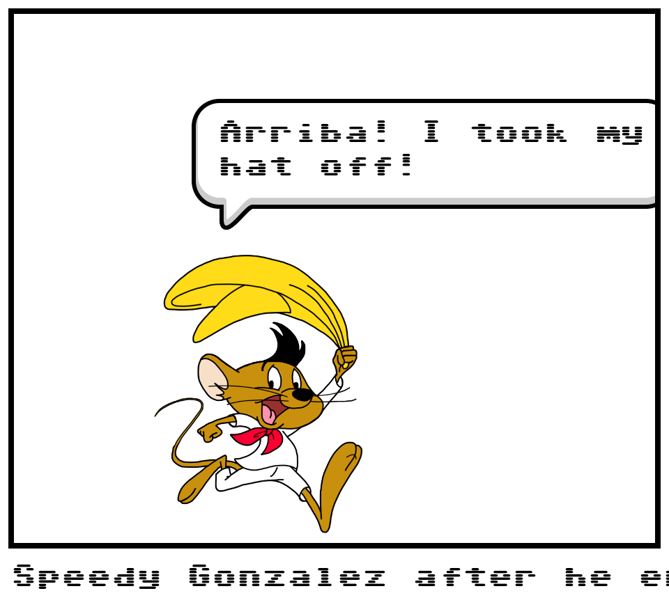 Speedy Gonzalez after he enjoyed the party