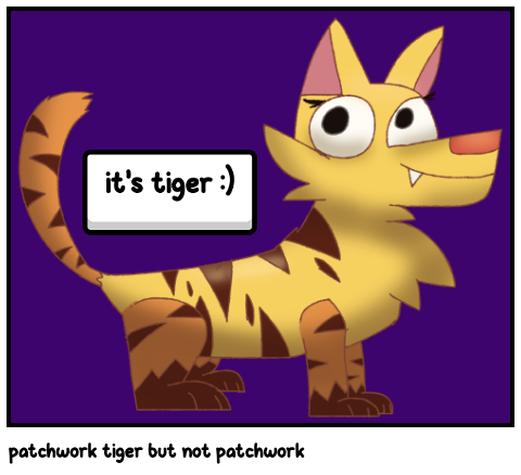 patchwork tiger but not patchwork