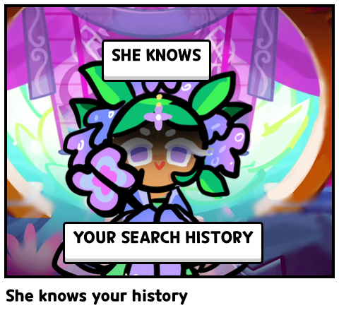 She knows your history