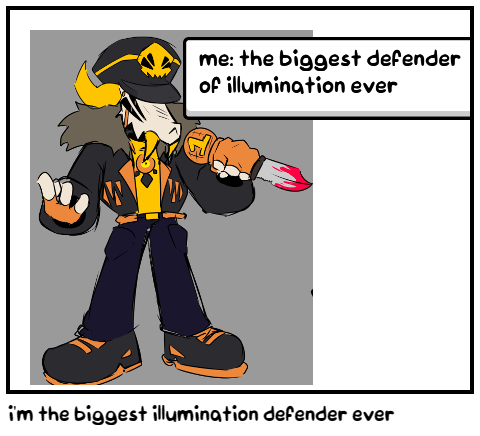 i'm the biggest illumination defender ever