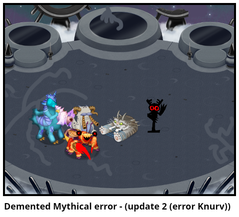 Demented Mythical error - (update 2 (error Knurv))