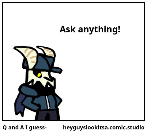Q and A I guess-