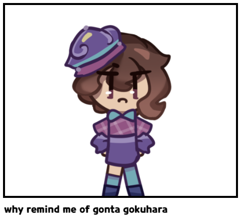 why remind me of gonta gokuhara