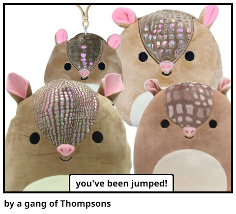 by a gang of Thompsons