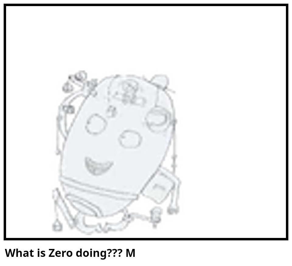 What is Zero doing??? M