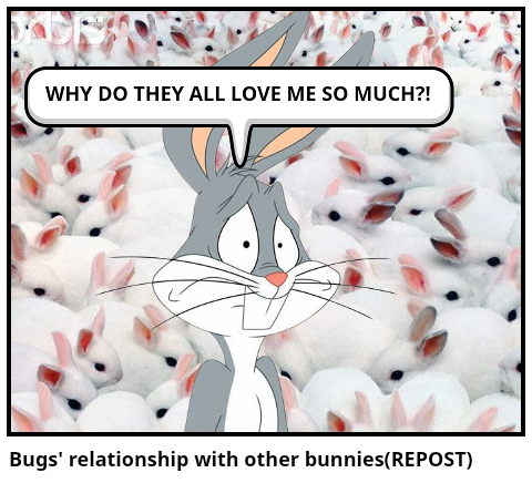Bugs' relationship with other bunnies(REPOST)