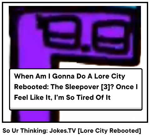 So Ur Thinking: Jokes.TV [Lore City Rebooted]