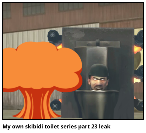 My own skibidi toilet series part 23 leak