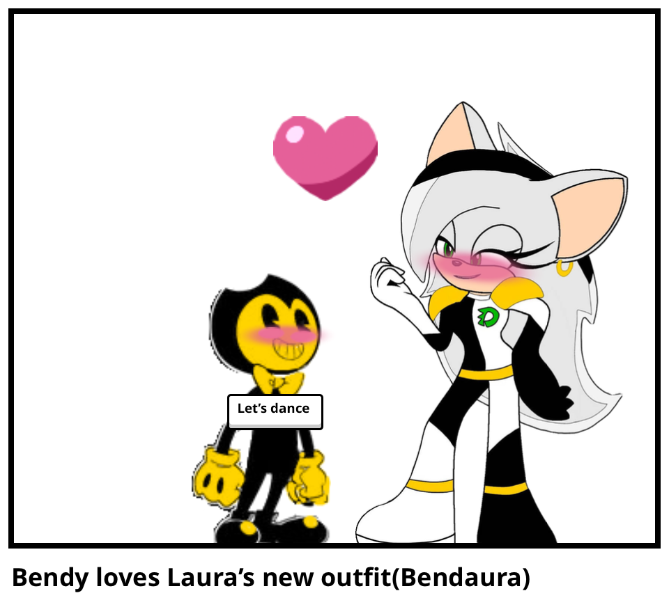 Bendy loves Laura’s new outfit(Bendaura)