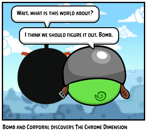 Bomb and Corporal discovers The Chrome Dimension