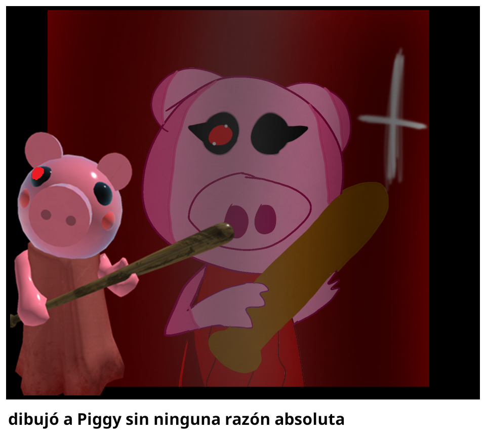 dibujó a Piggy sin ninguna razón absoluta