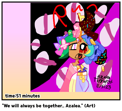 “We will always be together.. Azalea.” (Art)