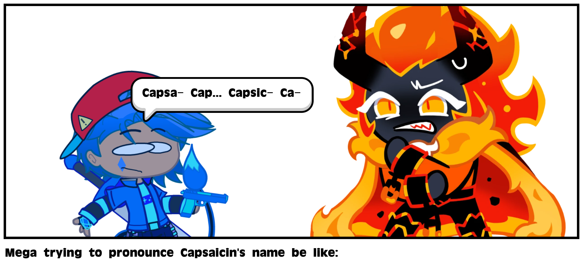 Mega trying to pronounce Capsaicin's name be like: