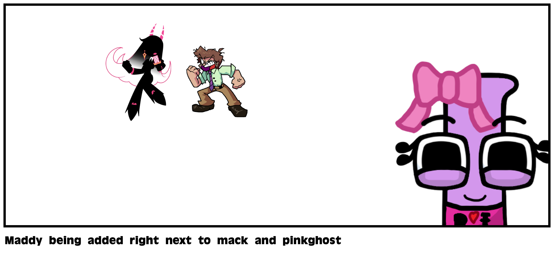Maddy being added right next to mack and pinkghost